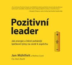 Jan Mühlfeit: Pozitivní leader - Jak energie a štěstí pohánějí špičkové týmy na cestě k úspěchu